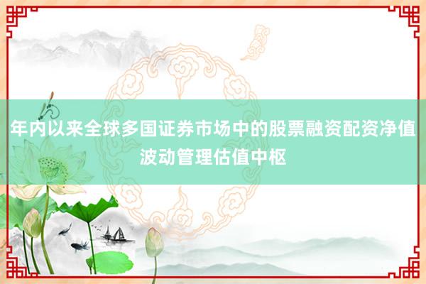 年内以来全球多国证券市场中的股票融资配资净值波动管理估值中枢